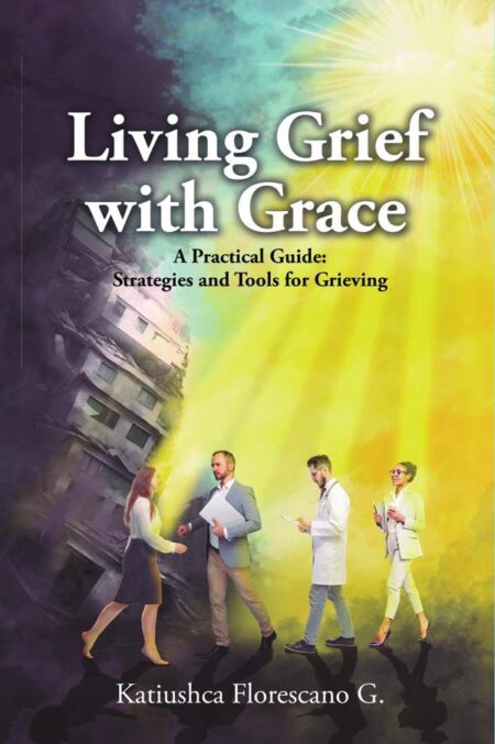 Living Grief with Grace:A Practical Guide: Strategies and Tools for Grieving