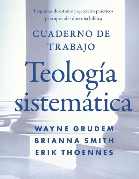 Cuaderno de trabajo de la Teología sistemática:Preguntas de estudio y ejercicios prácticos para aprender doctrina Bíblica