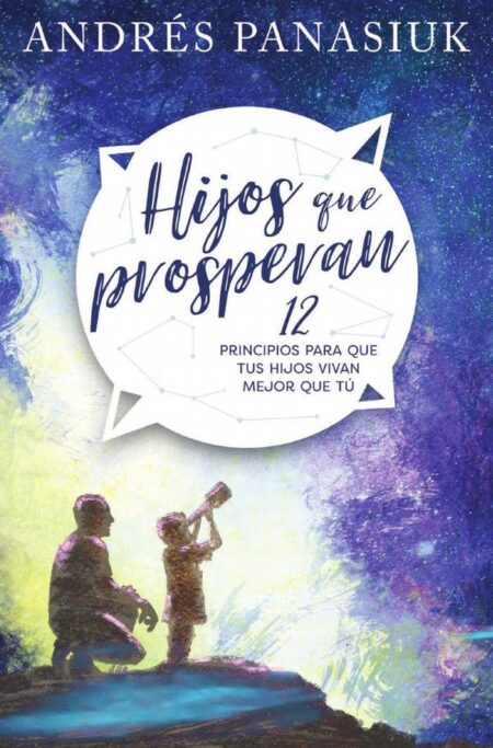 Hijos que prosperan:12 principios para que tus hijos vivan mejor que tú