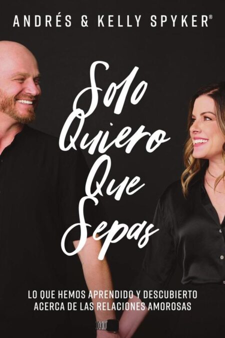 Solo quiero que sepas:Lo que hemos aprendido y descubierto acerca de las relaciones amorosas