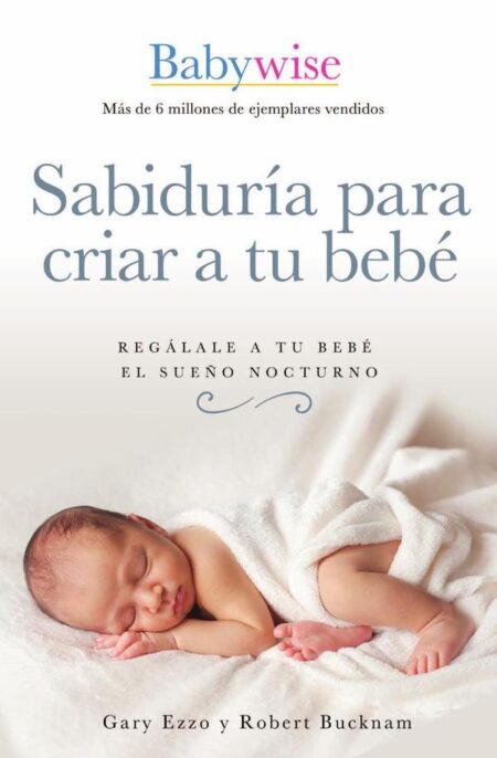 Sabiduría para criar a tu bebé:Regálale a tu bebé el sueño nocturno (Babywise Spanish Edition)