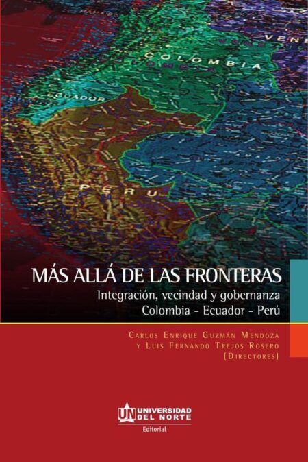 Más allá de las fronteras. Integración, vecindad y gobernanza. Colombia-Ecuador-Perú