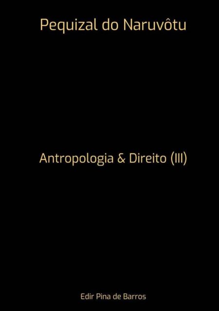 Pequizal Do Naruvôtu:Antropologia & Direito (III)