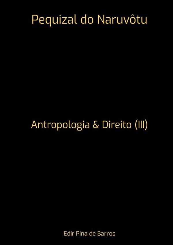 Pequizal Do Naruvôtu:Antropologia & Direito (III)