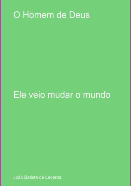 O Homem De Deus:Ele veio mudar o mundo