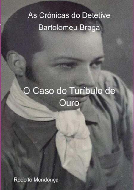 As Crônicas Do Detetive Bartolomeu Braga:O Caso do Turíbulo de Ouro