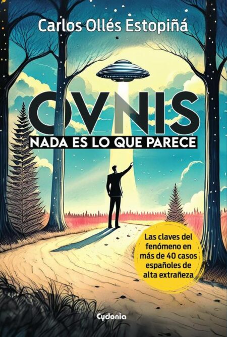 OVNIs: Nada es lo que parece:Las claves del fenómeno en más de 40 casos españoles de alta extrañeza