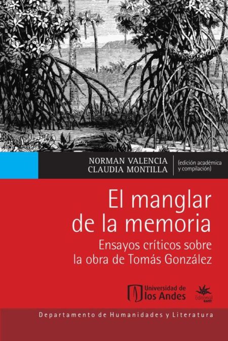 El manglar de la memoria.:Ensayos críticos sobre la obra de Tomás González