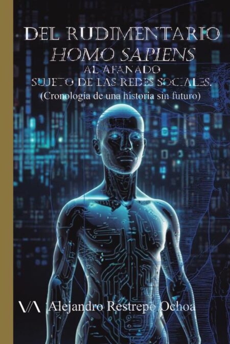 Del rudimentario Homo sapiens al afanado sujeto de las Redes Sociales.:La inconmensurabilidad de la inteligencia artificial (Cronología de una historia sin futuro)