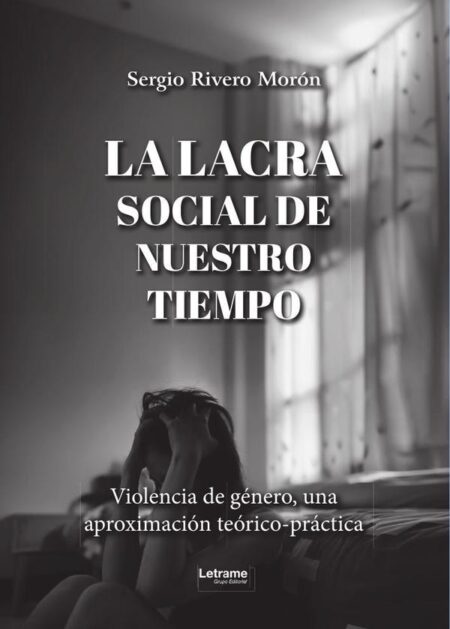 La lacra social de nuestro tiempo:Violencia de género, una aproximación teórico-práctica