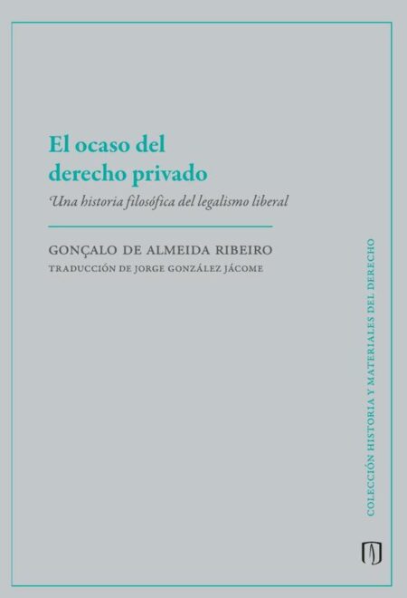 El ocaso del derecho privado:Una historia filosófica del legalismo liberal