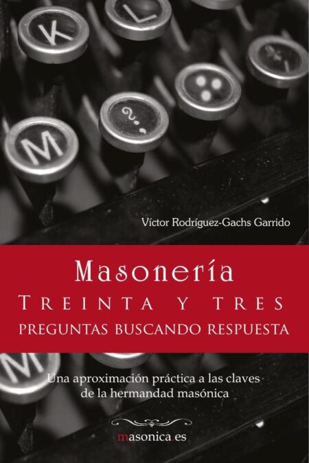 Masonería. 33 preguntas buscando respuesta:Una aproximación práctica a las claves de la hermandad masónica