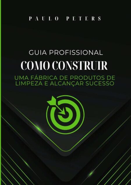 Guia Profissional Como Construir Uma Fábrica De Produtos De Limpeza E Alcançar Sucesso:Estratégias Práticas e Dicas Valiosas para Empreendedores de Sucesso