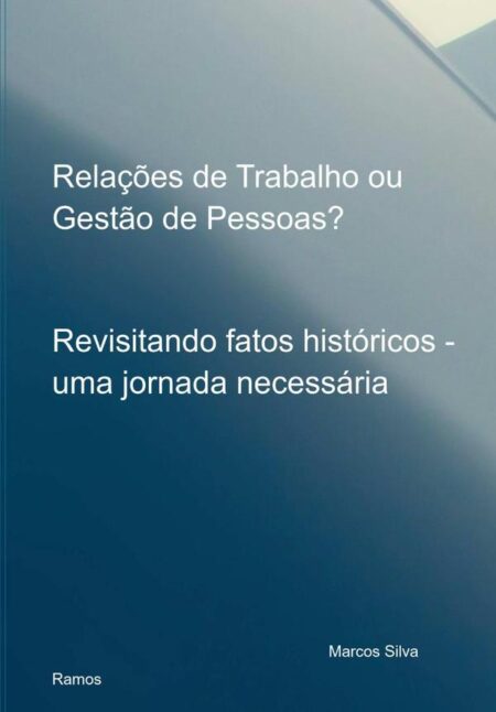 Relações De Trabalho Ou Gestão De Pessoas?:Revisitando fatos históricos - uma jornada necessária