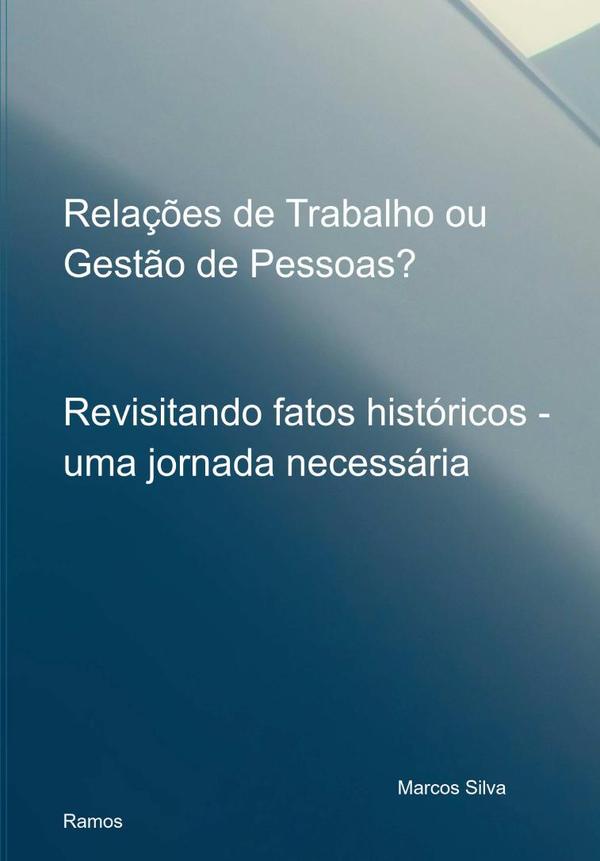 Relações De Trabalho Ou Gestão De Pessoas?:Revisitando fatos históricos - uma jornada necessária
