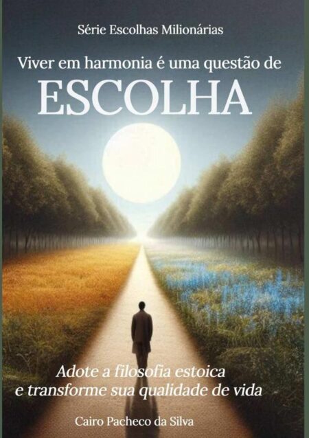 Viver Em Harmonia É Uma Questão De Escolha:Conheça e adote a filosofia estóica e melhore a sua qualidade de vida