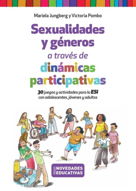 Sexualidades y géneros a través de dinámicas participativas:30 juegos y actividades para la ESI con adolescentes, jóvenes y adultxs