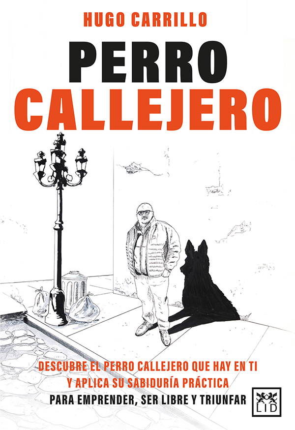 Perro callejero:Descubre el perro callejero que hay en ti y aplica su sabiduría práctica para emprender, ser libre y triunfar