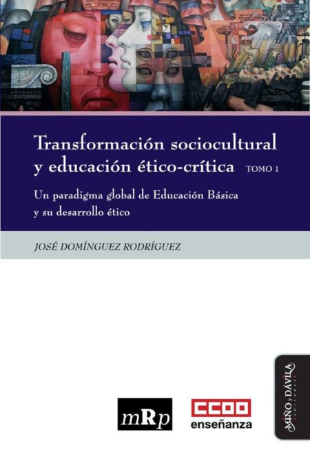 Transformación sociocultural y educación ético-crítica. Tomo 1:Un paradigma global de Educación Básica y su desarrollo ético