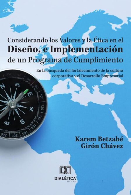 Considerando los Valores y la Ética en el Diseño, e Implementación de un Programa de Cumplimiento:en la búsqueda del fortalecimiento de la cultura corporativa y el Desarrollo Empresarial