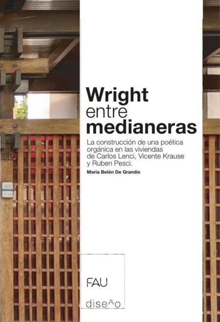 Wright entre medianeras:La construcción de una poética orgánica en las viviendas de Carlos Lenci, Vicente Krause y Ruben Pesci