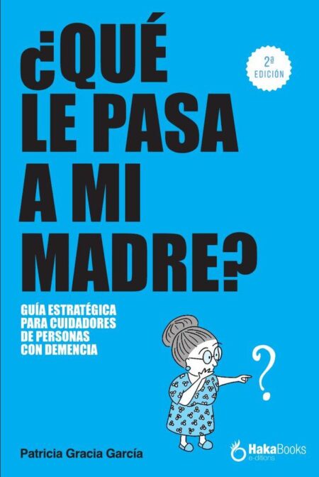 Qué le pasa a mi madre?:UNA GUÍA ESTRATÉGICA PARA CUIDADORES DE PERSONAS CON DEMENCIA