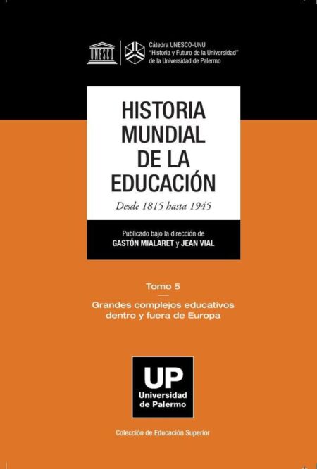 Historia mundial de la educación Desde 1815 hasta 1945. Tomo 5:Tomo 5 Grandes complejos educativos dentro y fuera de Europa