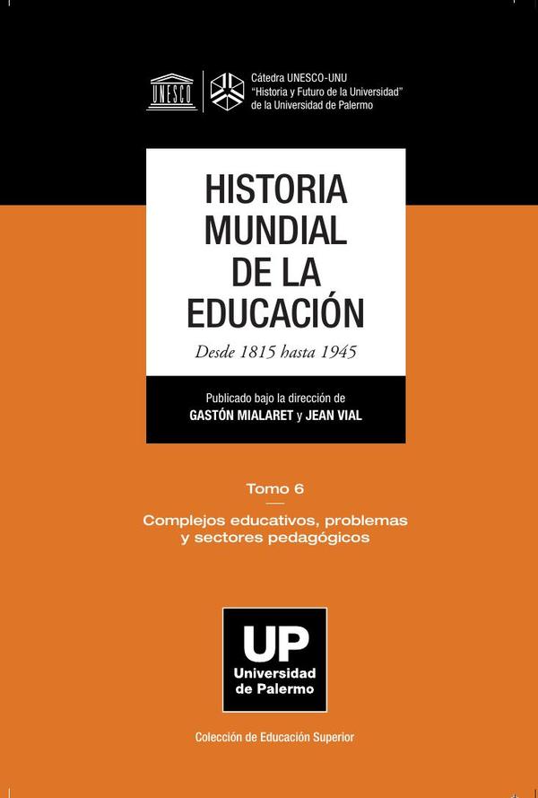 Historia mundial de la educación. Desde 1815 hasta 1945. Tomo 6:Tomo 6 Complejos educativos, problemas y sectores pedagógicos