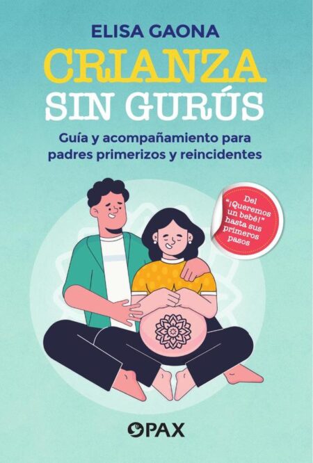 Crianza sin gurús:Guía y acompañamiento para padres primerizos y reincidentes