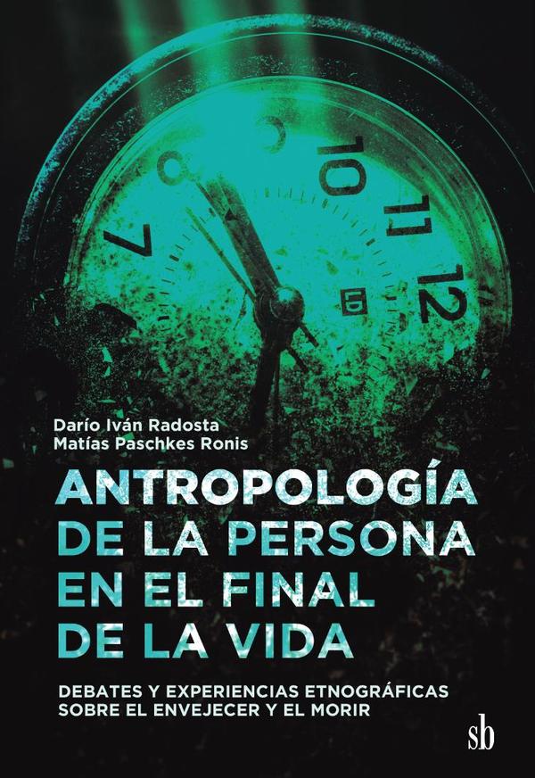 Antropología de la persona en el final de la vida:Debates y experiencias etnográficas sobre el envejecer y el morir