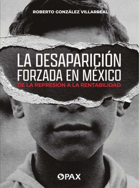 La desaparición forzada en México:De la represión a la rentabilidad