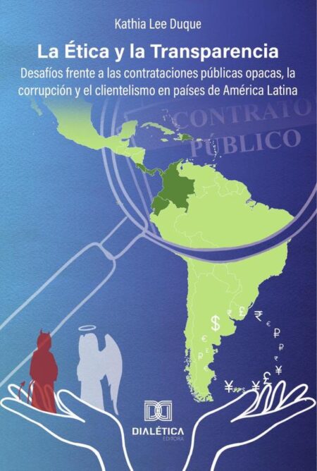La Ética y la Transparencia:desafíos frente a las contrataciones públicas opacas, la corrupción y el clientelismo en países de América Latina