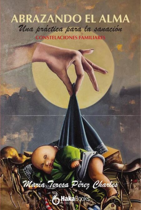 Abrazando el alma:Una práctica para la sanación. Constelaciones familiares