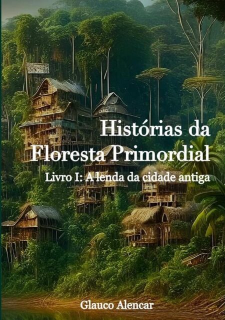 Histórias Da Floresta Primordial I:A lenda da cidade antiga