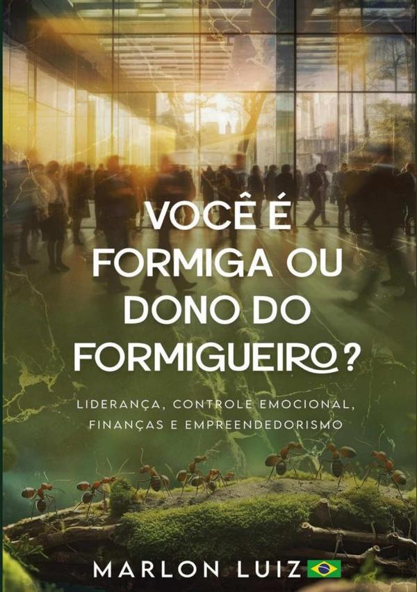 Você É Formiga Ou Dono Do Formigueiro?:Liderança, finanças, controle emocional e empreendedorismo.