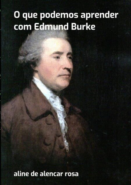 O Que Podemos Aprender Com Edmund Burke:Aline de Alencar Rosa