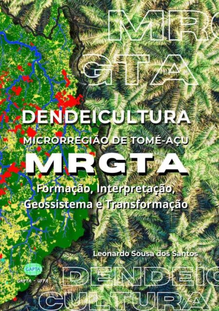 Dendeicultura - Microrregião De Tomé-açu - Mrgta:Formação, Interpretação, Geossistema e Transformação