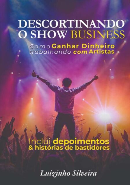 Descortinando O Show Business:Como ganhar dinheiro trabalhando com artistas