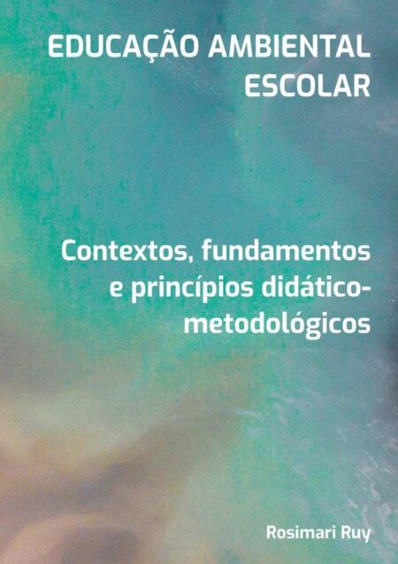 Educação Ambiental Escolar:Contextos, fundamentos e princípios didático-metodológicos