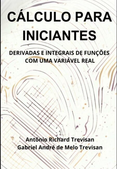 Cálculo Para Iniciantes: Derivadas E Integrais De Funções Com Uma Variável Real