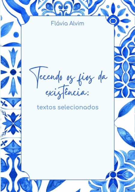 Tecendo Os Fios Da Existência:Textos selecionados