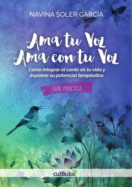 Ama tu voz. Ama con tu voz:Cómo integrar el canto en tu vida y explorar su potencial terapéutico. Guía prática