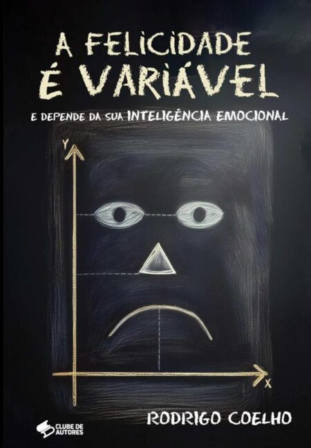 A Felicidade É Variável:E Depende da Sua Inteligência Emocional