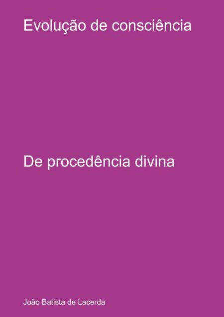 Evolução De Consciência:De procedência divina