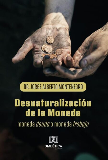 Desnaturalización de la Moneda:moneda deuda o moneda trabajo