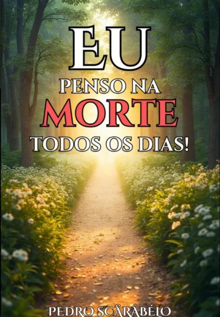 Eu Penso Na Morte Todos Os Dias:Reflexões de Um Homem Espiritualizado Sobre a Vida e a Morte