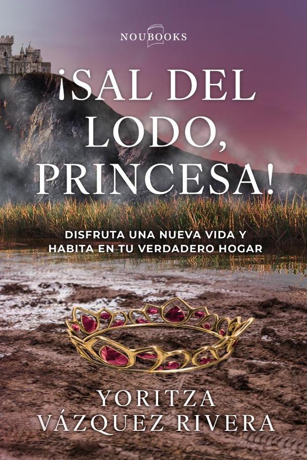 ¡Sal del lodo, princesa!:Disfruta una nueva vida y habita en tu verdadero hogar