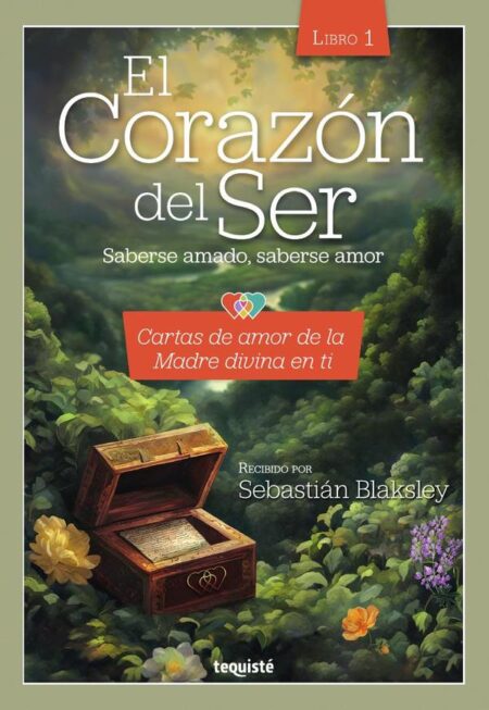 El Corazón del Ser. Saberse amado, saberse amor:Libro 1: Cartas de amor de la Madre divina en ti