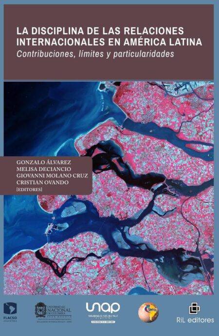 La disciplina de las Relaciones Internacionales en América Latina. Contribuciones, límites y particularidades
