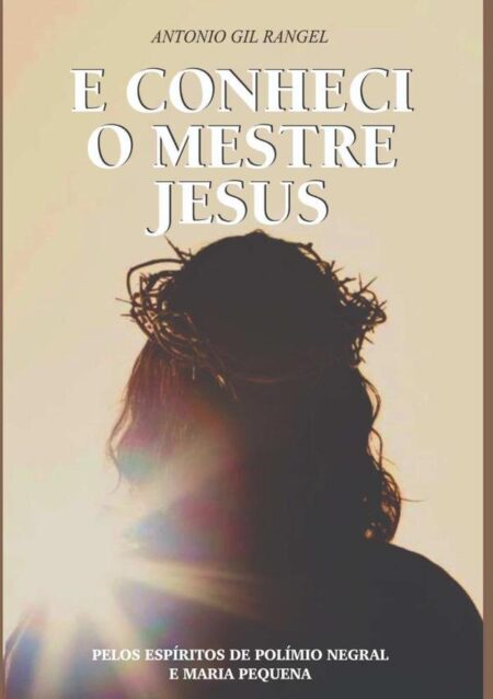 E Conheci O Mestre Jesus:PELOS ESPÍRITOS DE POLÍMIO NEGRAL E MARIA PEQUENA